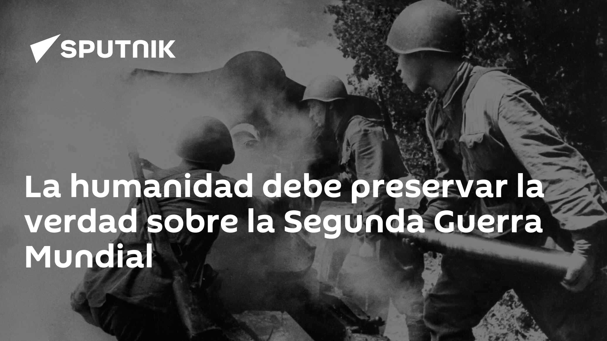 La humanidad debe preservar la verdad sobre la Segunda Guerra Mundial -  , Sputnik Mundo