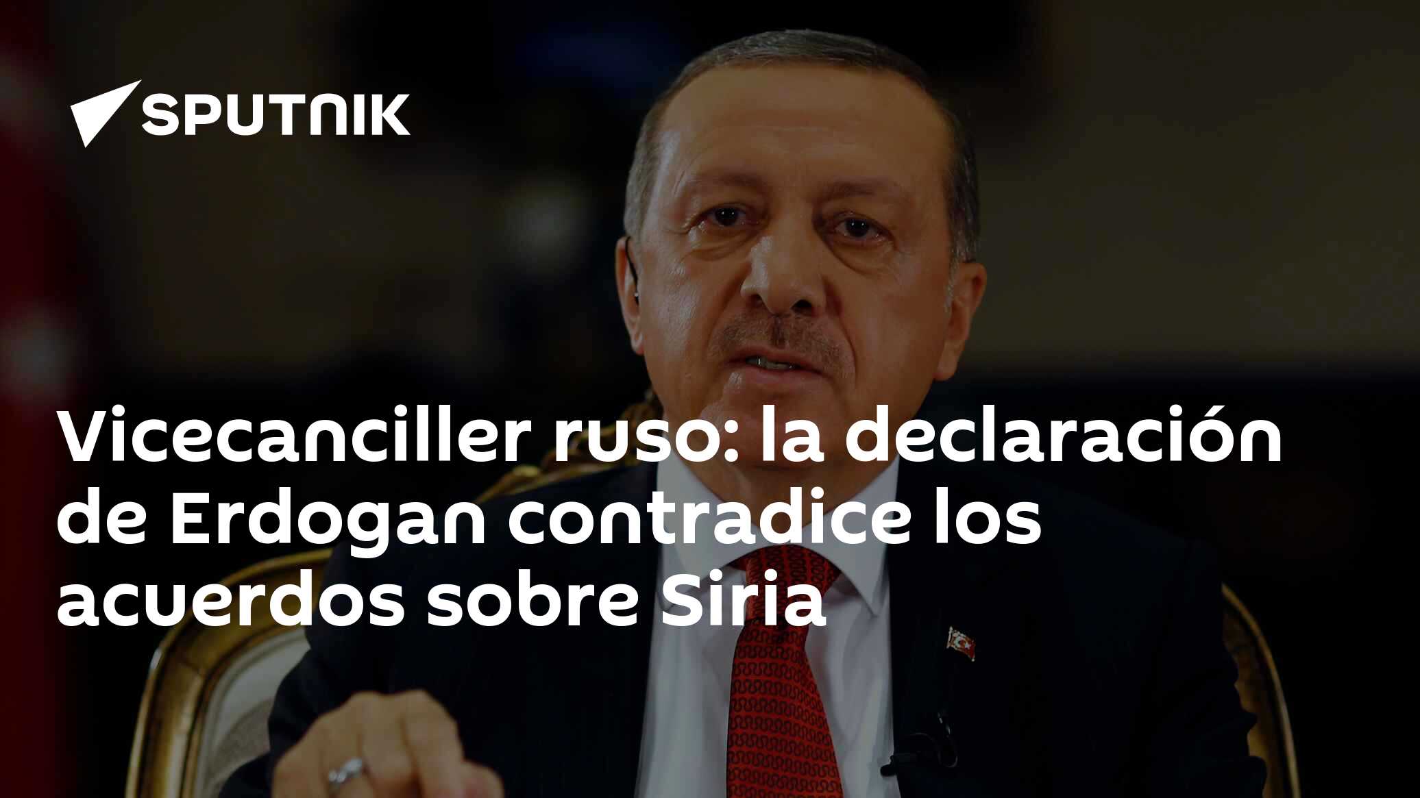 Vicecanciller ruso: la declaración de Erdogan contradice los acuerdos sobre  Siria , Sputnik Mundo