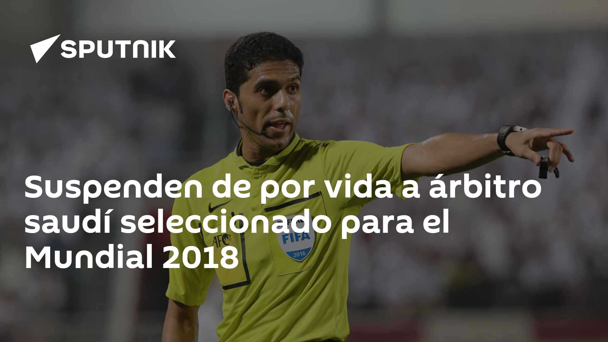 Suspenden de por vida a árbitro saudí seleccionado para el Mundial 2018 -  , Sputnik Mundo