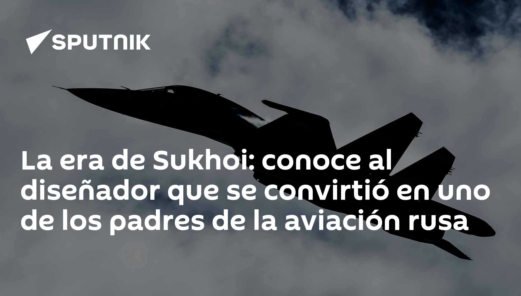 La era de Sukhoi: conoce al diseñador que se convirtió en uno de los padres  de la aviación rusa , Sputnik Mundo