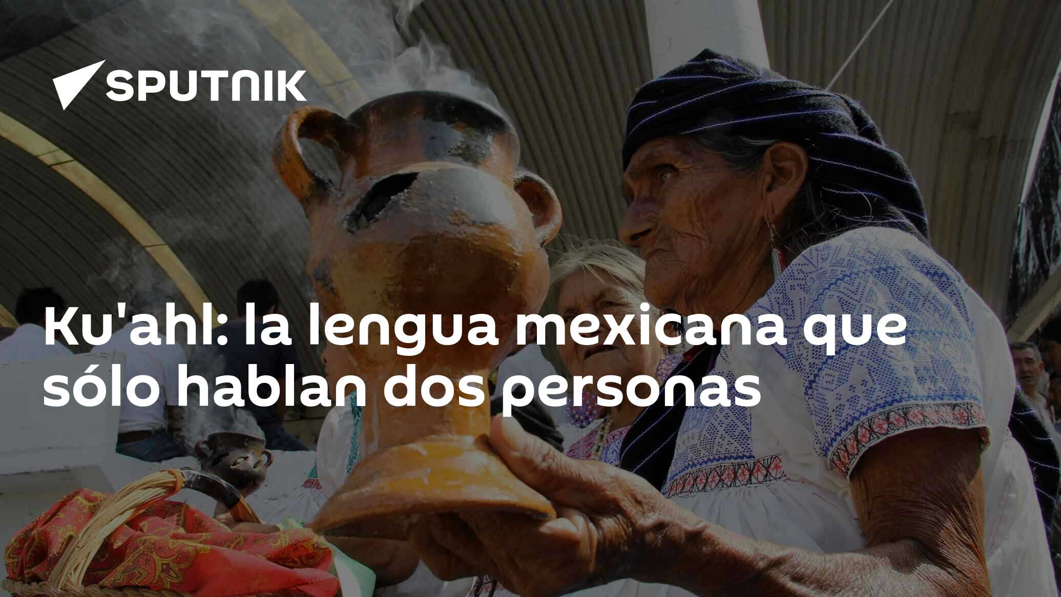 Ku'ahl: la lengua mexicana que sólo hablan dos personas - 13.08.2020