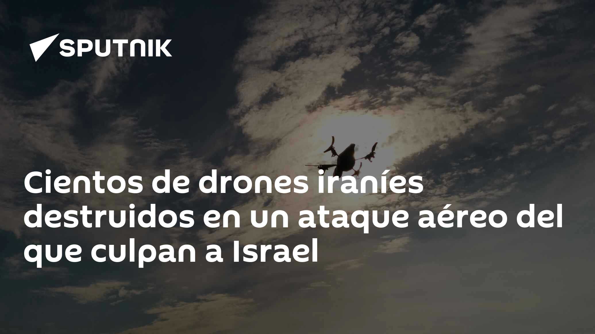 Cientos de drones iraníes destruidos en un ataque aéreo del que culpan a  Israel , Sputnik Mundo