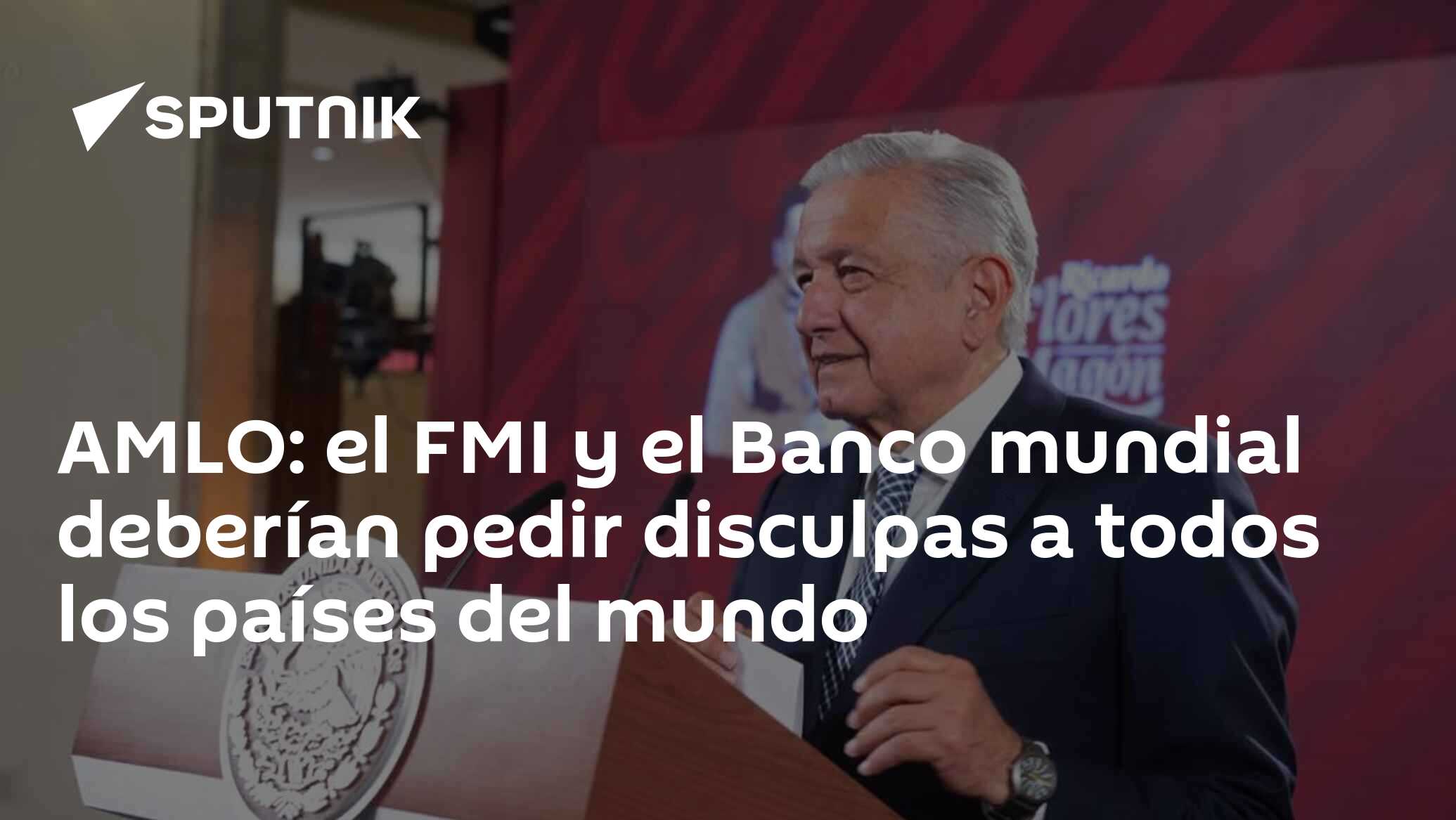 AMLO: el FMI y el Banco mundial deberían pedir disculpas a todos los países  del mundo , Sputnik Mundo