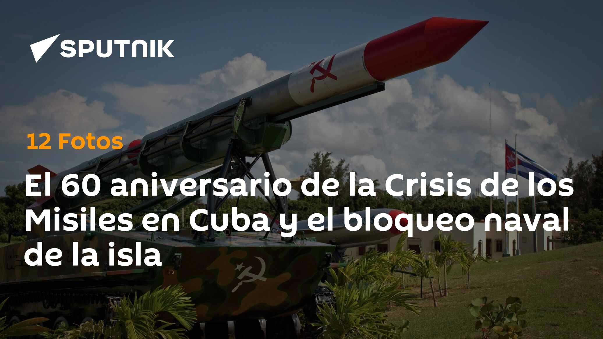 El 60 Aniversario De La Crisis De Los Misiles En Cuba Y El Bloqueo ...