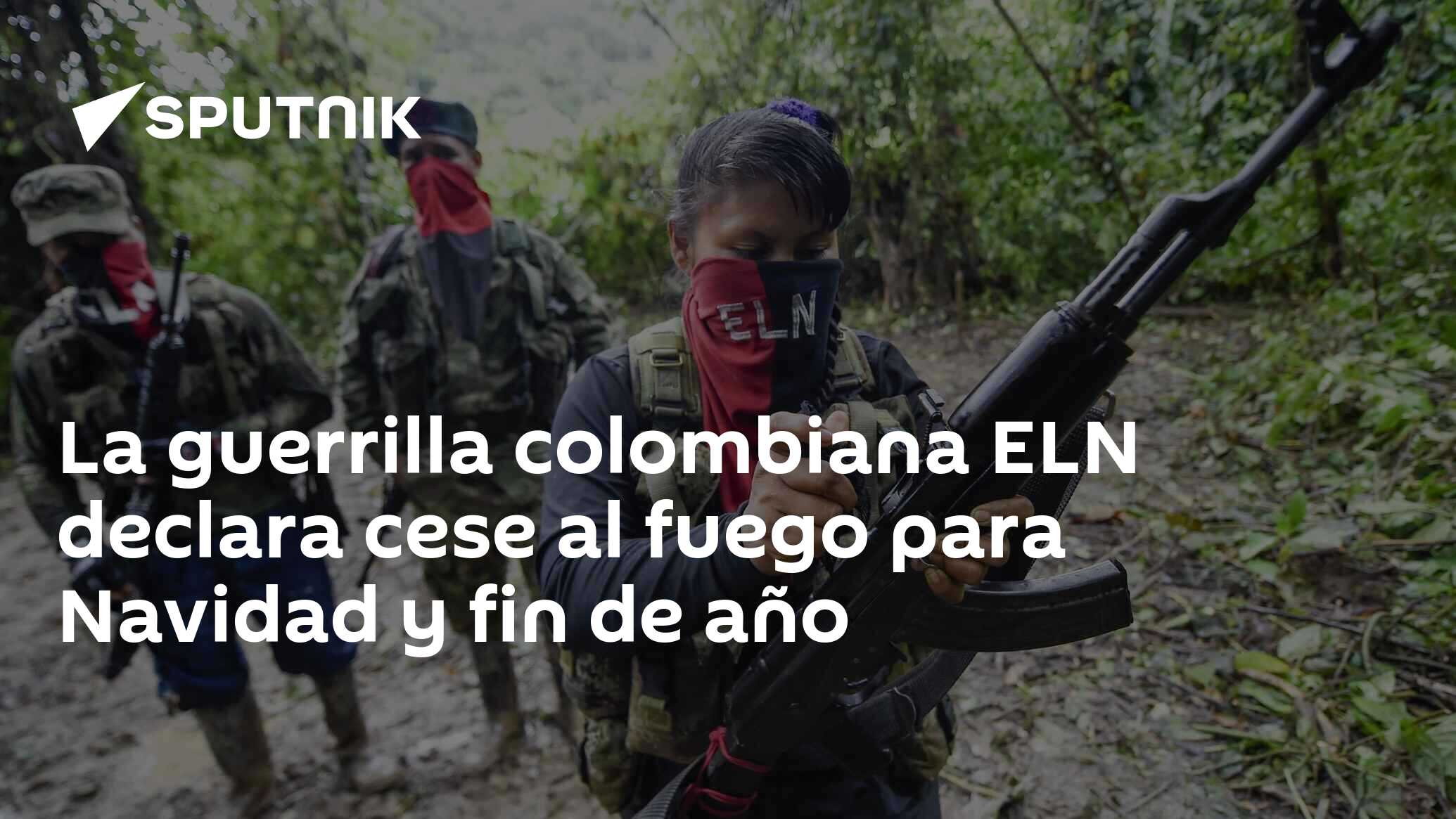 La Guerrilla Colombiana ELN Declara Cese Al Fuego Para Navidad Y Fin De   1133722390 