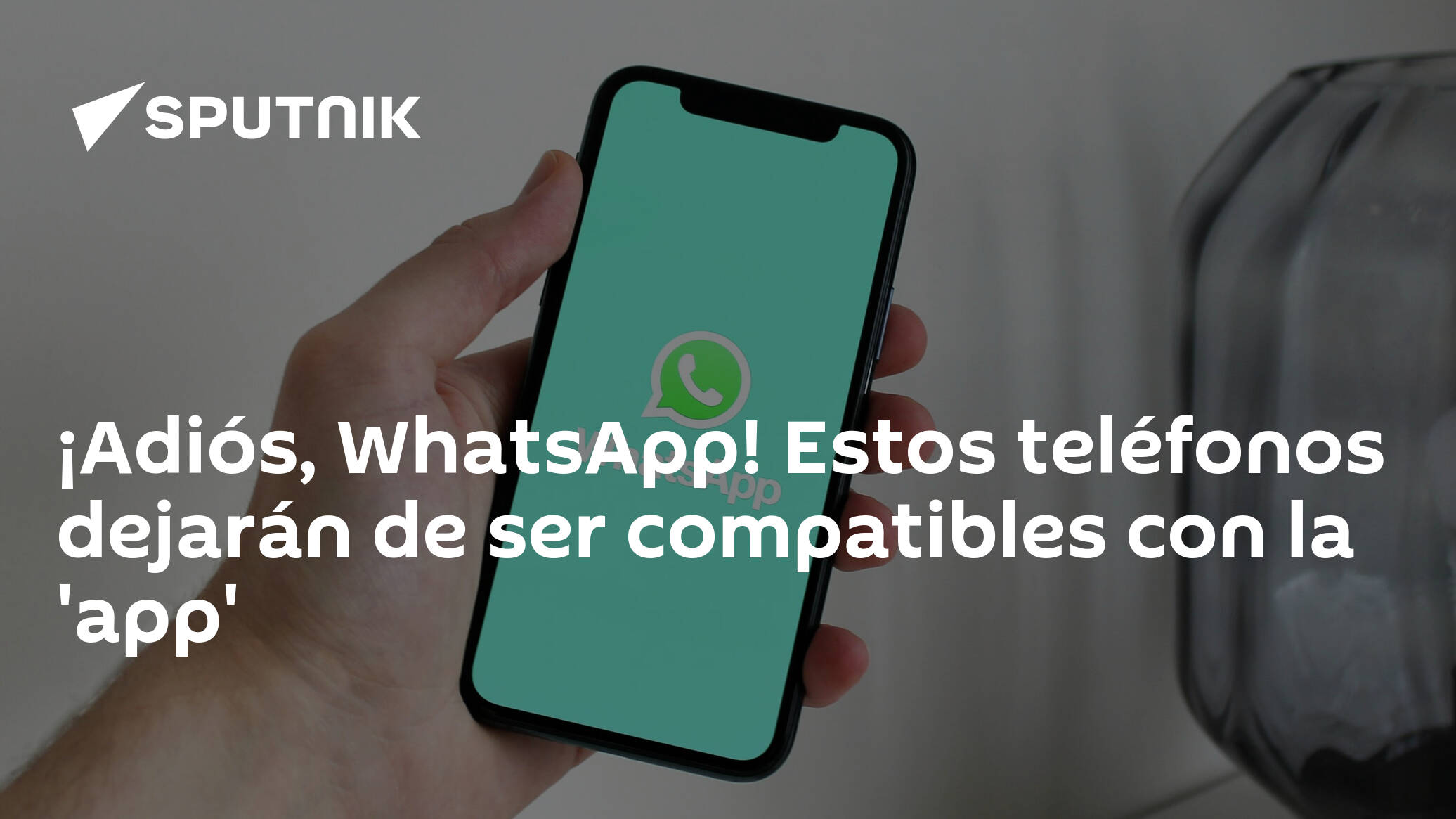 ¡adiós Whatsapp Estos Teléfonos Dejarán De Ser Compatibles Con La App 31012023 Sputnik 3550