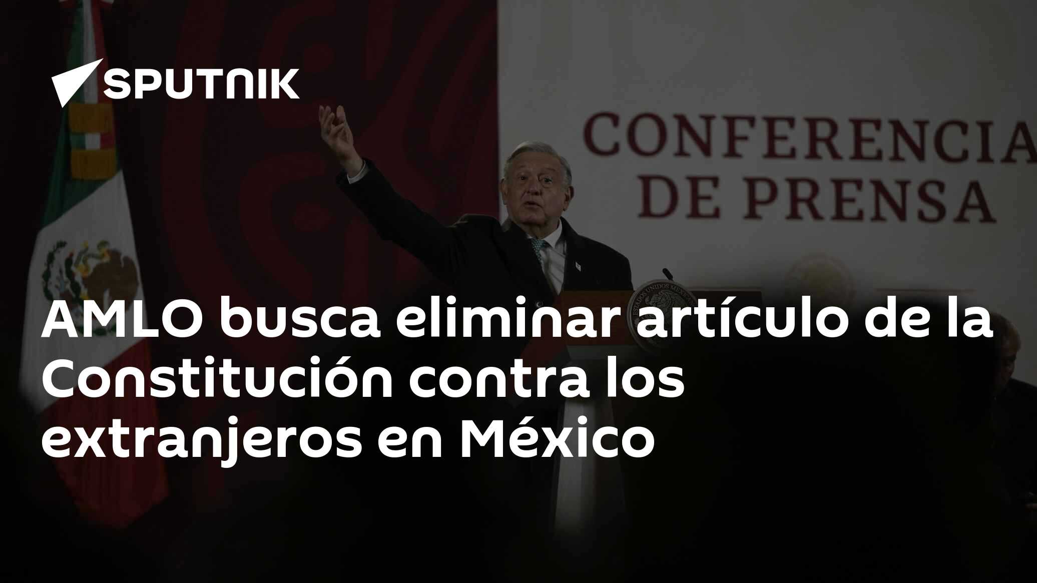 Amlo Busca Eliminar Artículo De La Constitución Contra Los Extranjeros