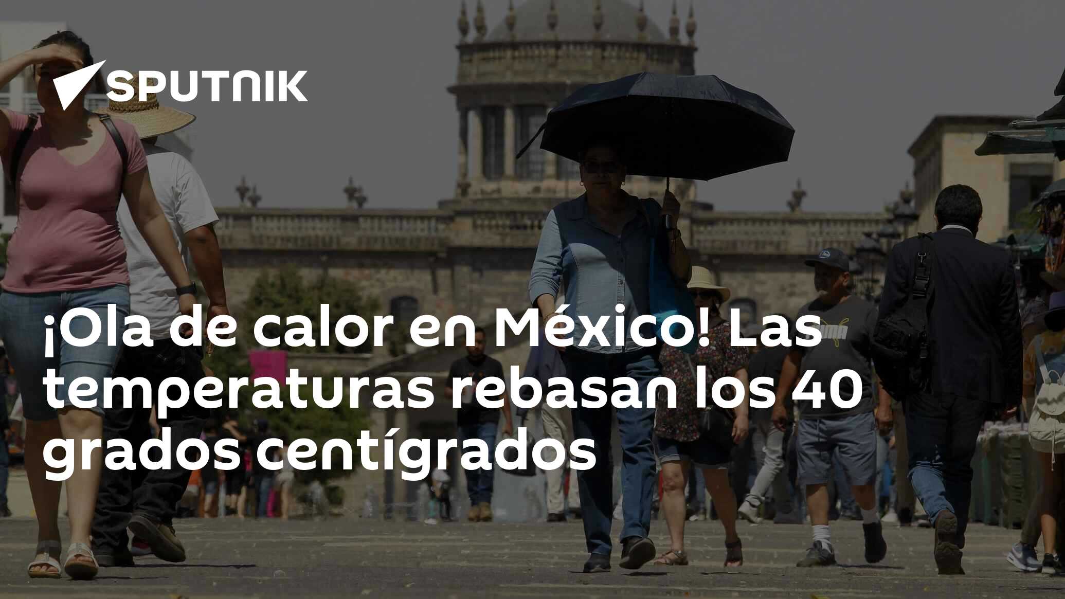 ¡Ola de calor en México! Las temperaturas rebasan los 40 grados ...