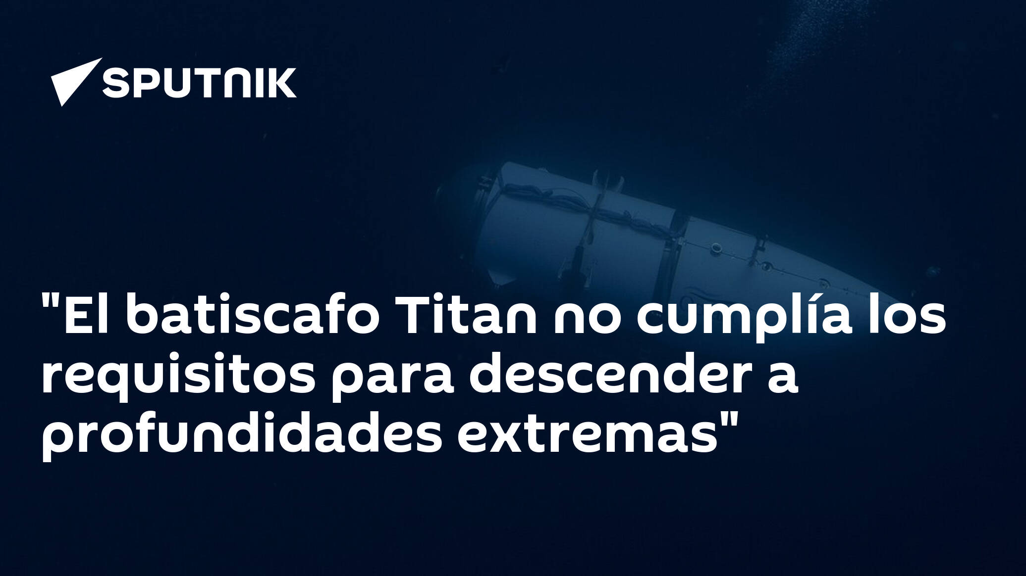 El batiscafo Titan no cumplía los requisitos para descender a profundidades  extremas - 23.06.2023, Sputnik Mundo