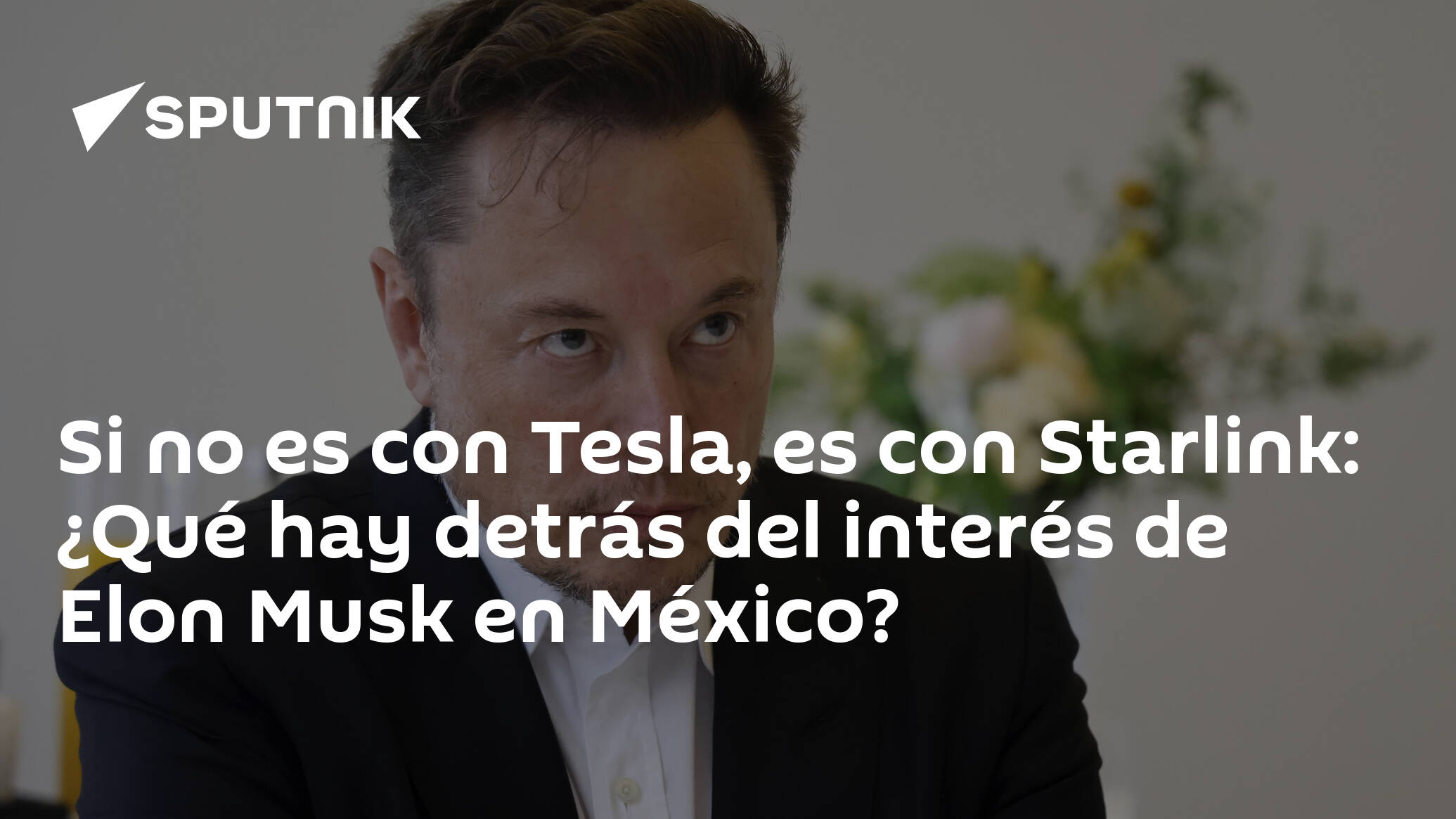 Si no es con Tesla, es con Starlink: Â¿QuÃ© hay detrÃ¡s del interÃ©s de Elon Musk en MÃ©xico?